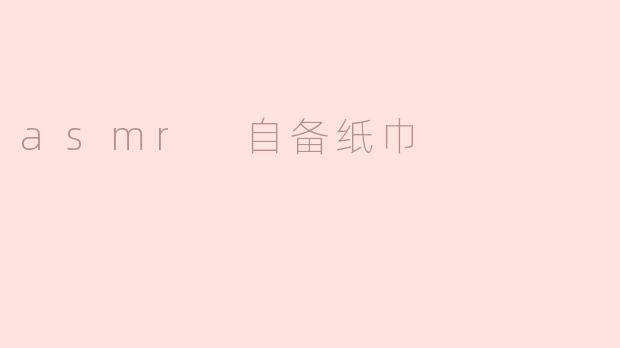 ### ASMR自备纸巾：让你的放松体验更完美